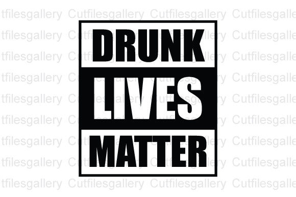 Drunk Lives Matter SVG: Beer Quote Graphics for Crafts